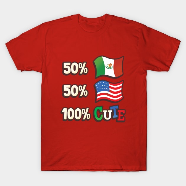 50% Mexican, 50% American, 100% Cute T-Shirt by Heyday Threads